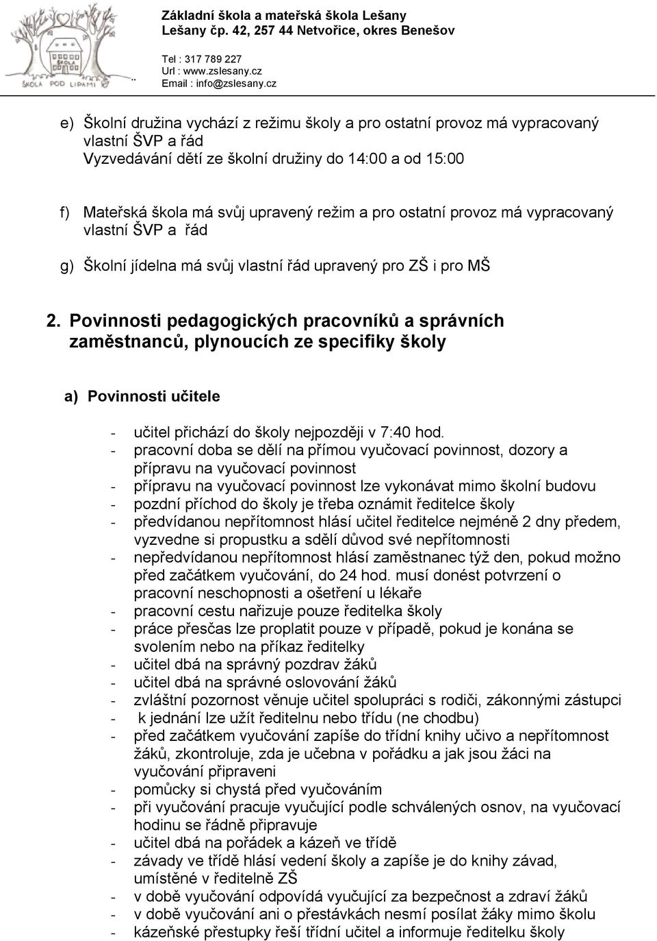 Povinnosti pedagogických pracovníků a správních zaměstnanců, plynoucích ze specifiky školy a) Povinnosti učitele - učitel přichází do školy nejpozději v 7:40 hod.