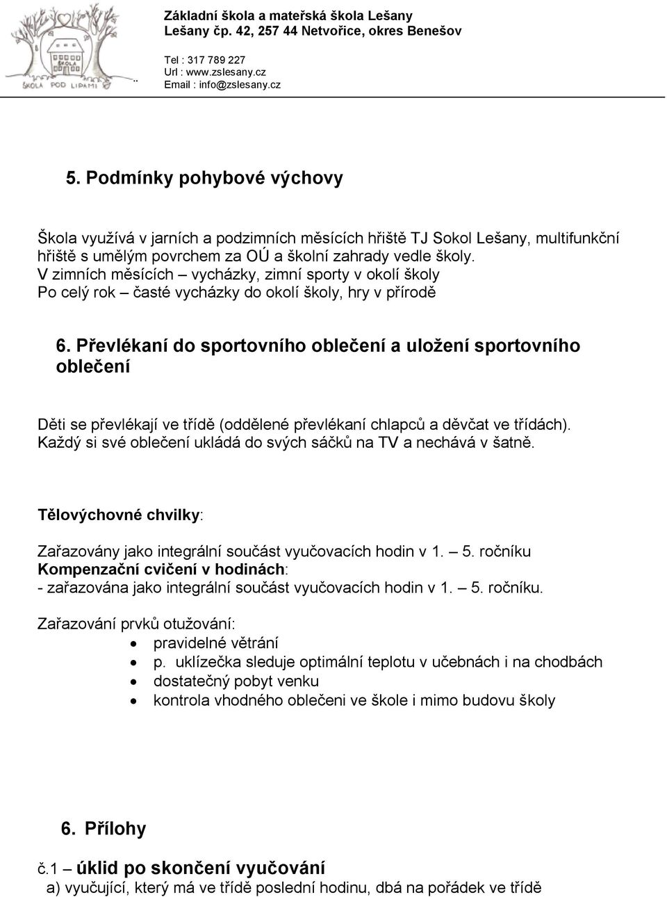 Převlékaní do sportovního oblečení a uložení sportovního oblečení Děti se převlékají ve třídě (oddělené převlékaní chlapců a děvčat ve třídách).