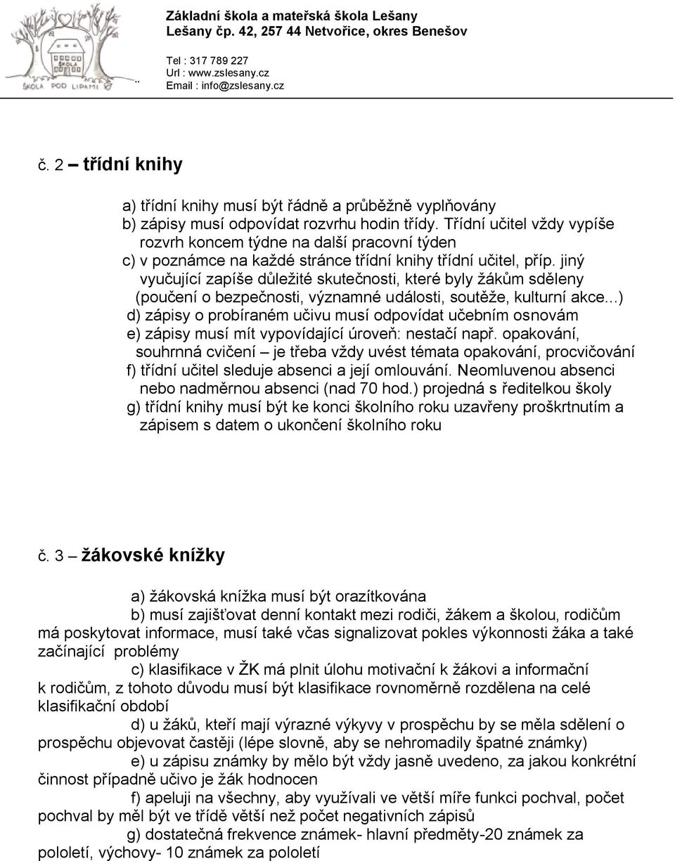 jiný vyučující zapíše důleţité skutečnosti, které byly ţákům sděleny (poučení o bezpečnosti, významné události, soutěţe, kulturní akce.