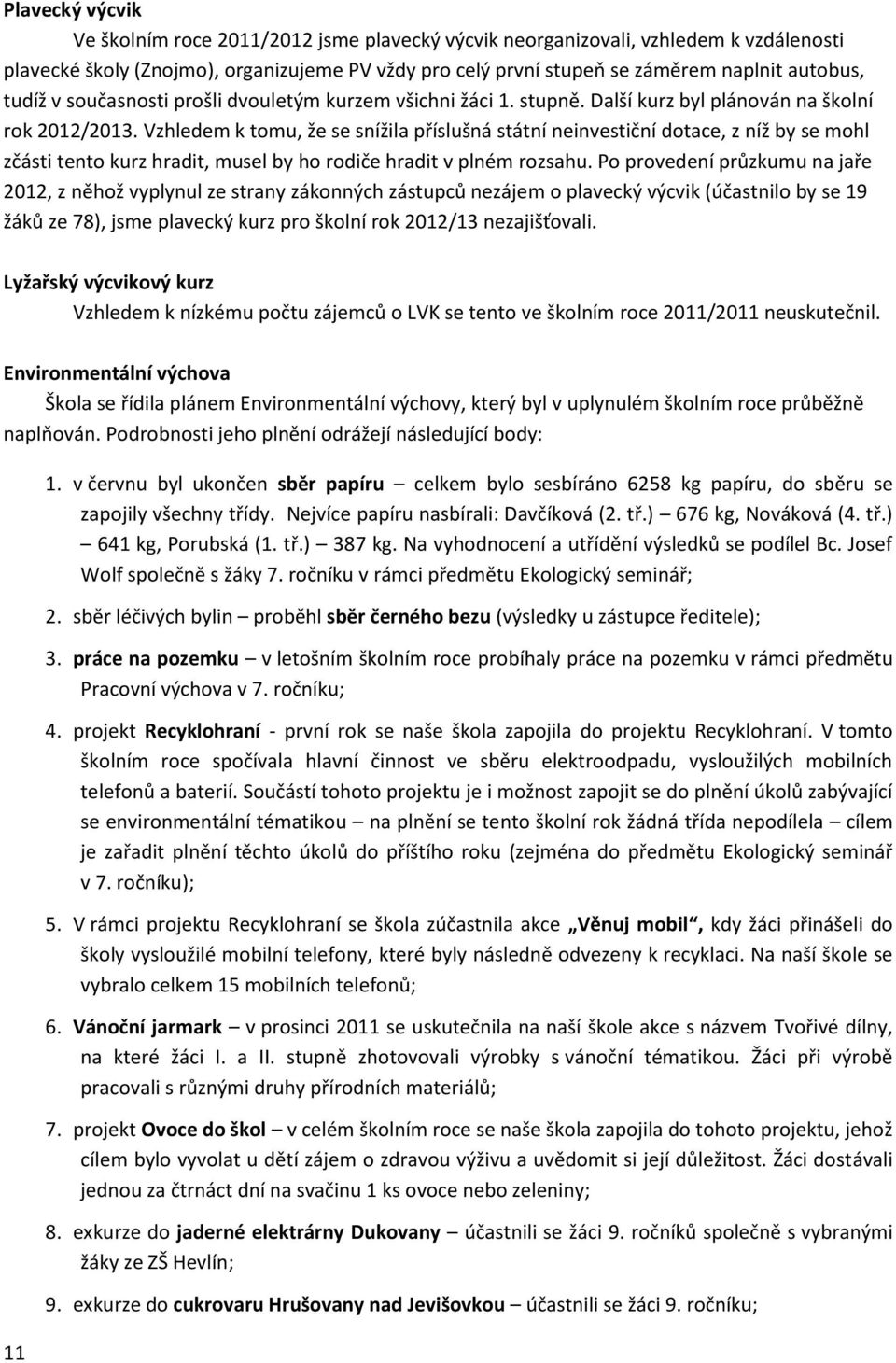 Vzhledem k tomu, že se snížila příslušná státní neinvestiční dotace, z níž by se mohl zčásti tento kurz hradit, musel by ho rodiče hradit v plném rozsahu.