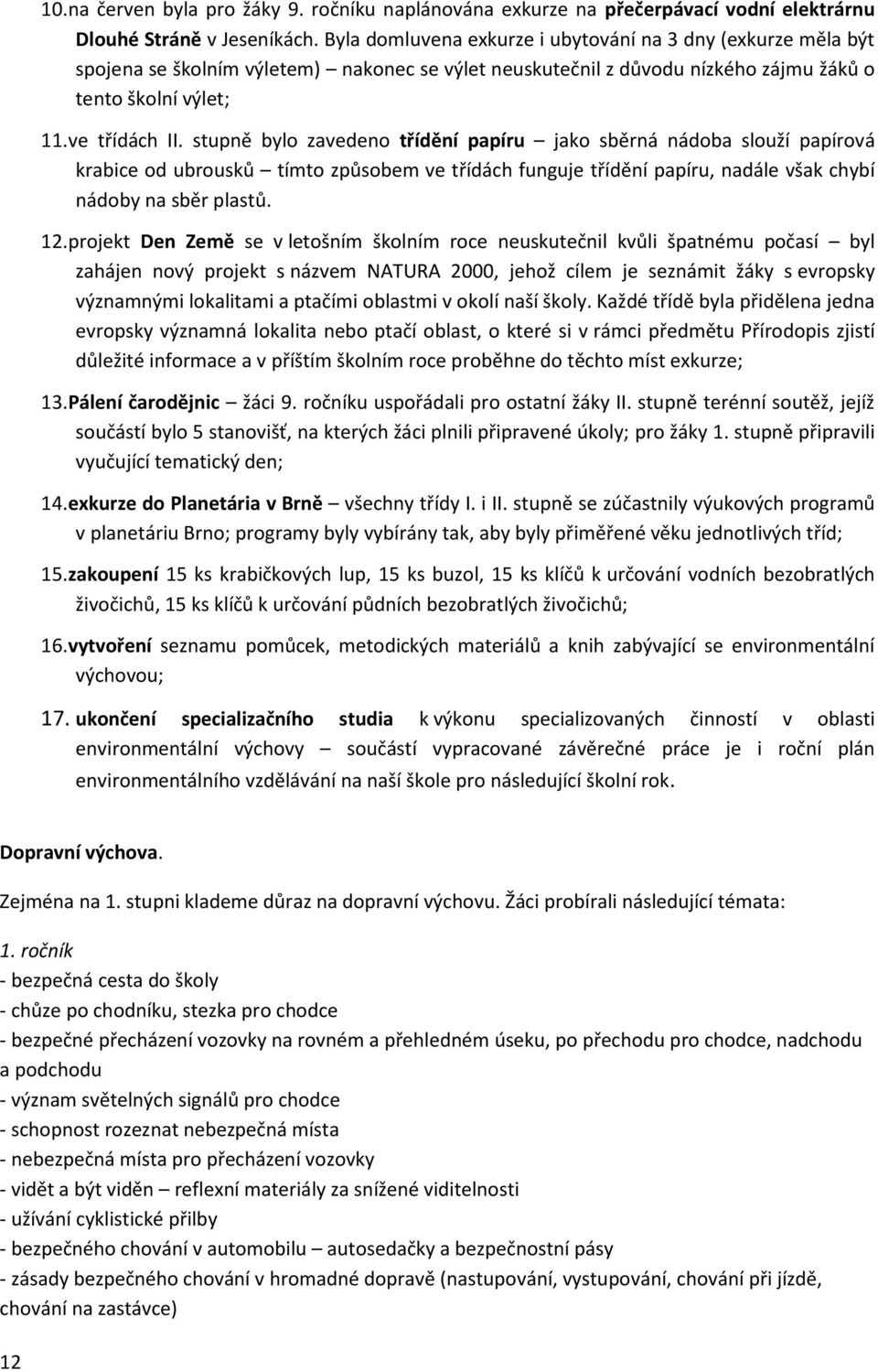 stupně bylo zavedeno třídění papíru jako sběrná nádoba slouží papírová krabice od ubrousků tímto způsobem ve třídách funguje třídění papíru, nadále však chybí nádoby na sběr plastů. 12.