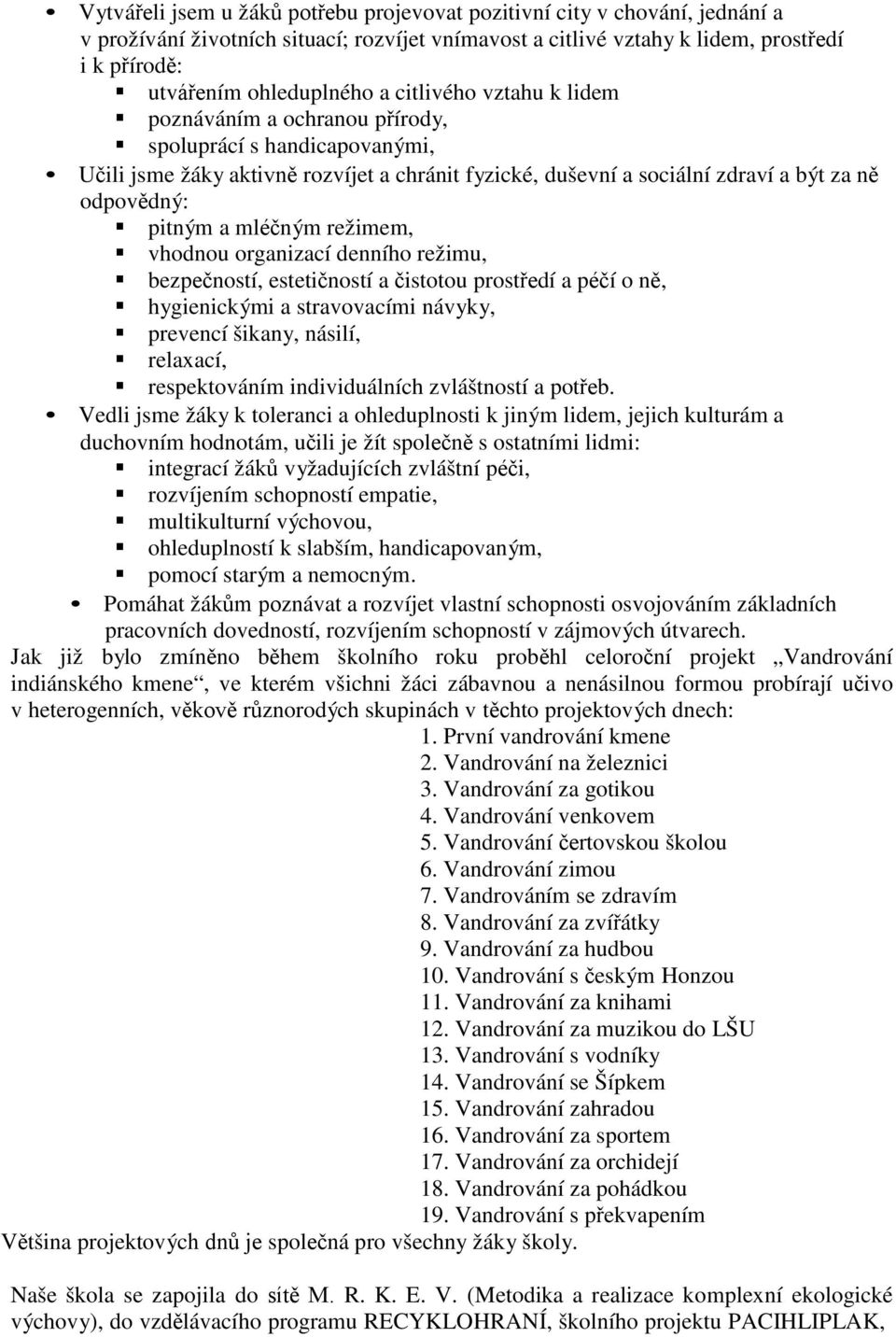 mléčným režimem, vhodnou organizací denního režimu, bezpečností, estetičností a čistotou prostředí a péčí o ně, hygienickými a stravovacími návyky, prevencí šikany, násilí, relaxací, respektováním