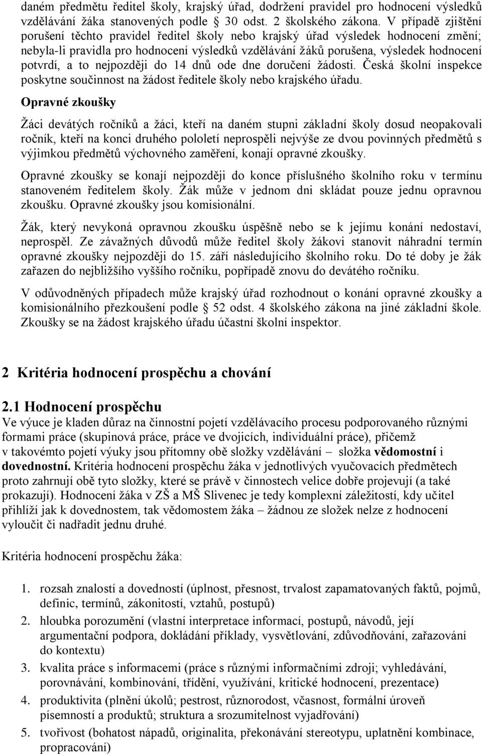 to nejpozději do 14 dnů ode dne doručení žádosti. Česká školní inspekce poskytne součinnost na žádost ředitele školy nebo krajského úřadu.