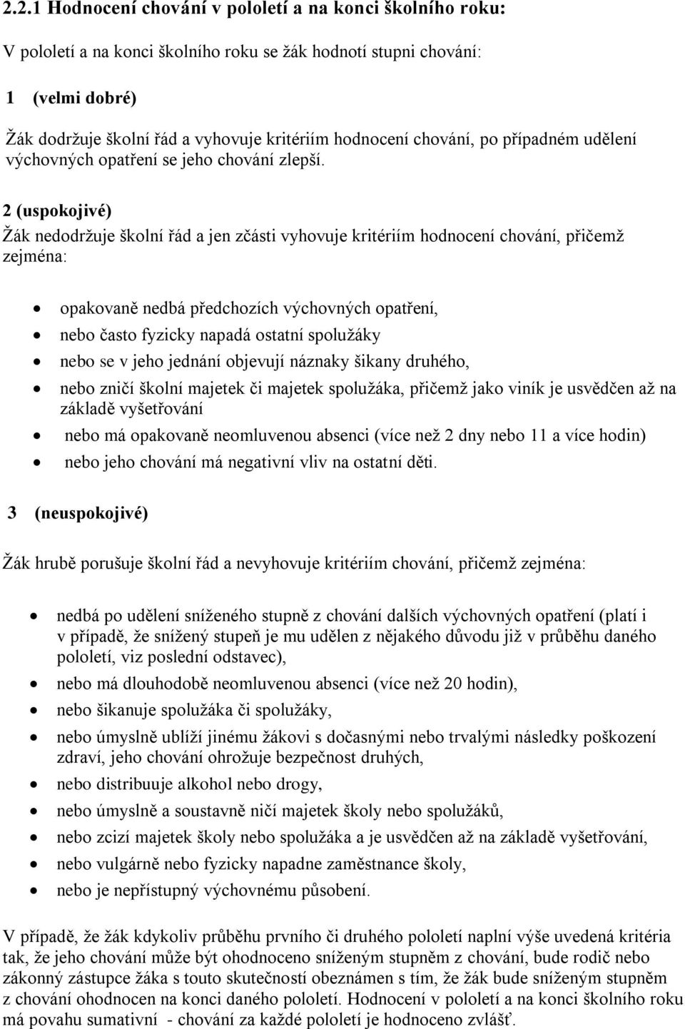 2 (uspokojivé) Žák nedodržuje školní řád a jen zčásti vyhovuje kritériím hodnocení chování, přičemž zejména: opakovaně nedbá předchozích výchovných opatření, nebo často fyzicky napadá ostatní