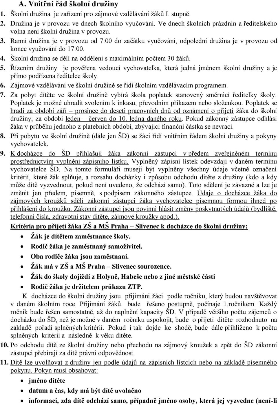 4. Školní družina se dělí na oddělení s maximálním počtem 30 žáků. 5. Řízením družiny je pověřena vedoucí vychovatelka, která jedná jménem školní družiny a je přímo podřízena ředitelce školy. 6.