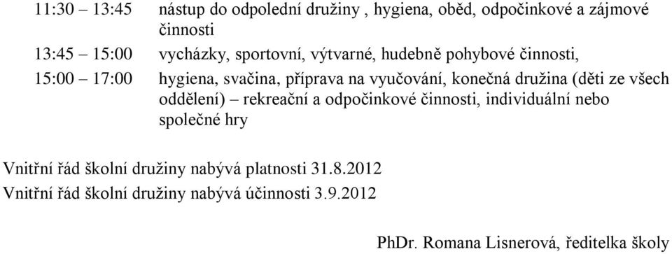 družina (děti ze všech oddělení) rekreační a odpočinkové činnosti, individuální nebo společné hry Vnitřní řád