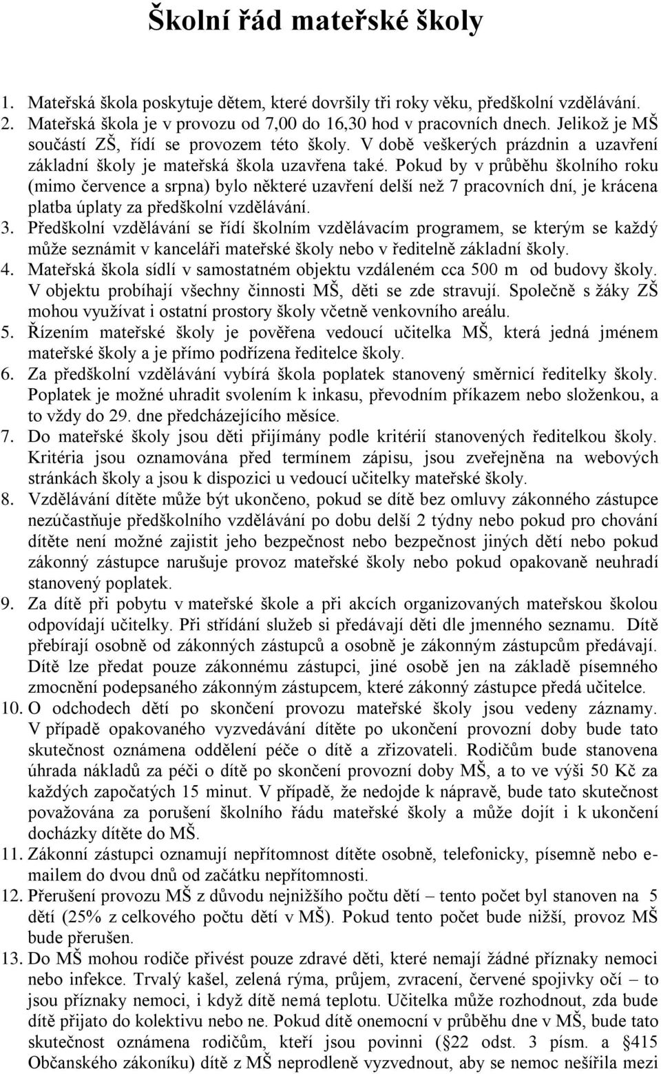 Pokud by v průběhu školního roku (mimo července a srpna) bylo některé uzavření delší než 7 pracovních dní, je krácena platba úplaty za předškolní vzdělávání. 3.