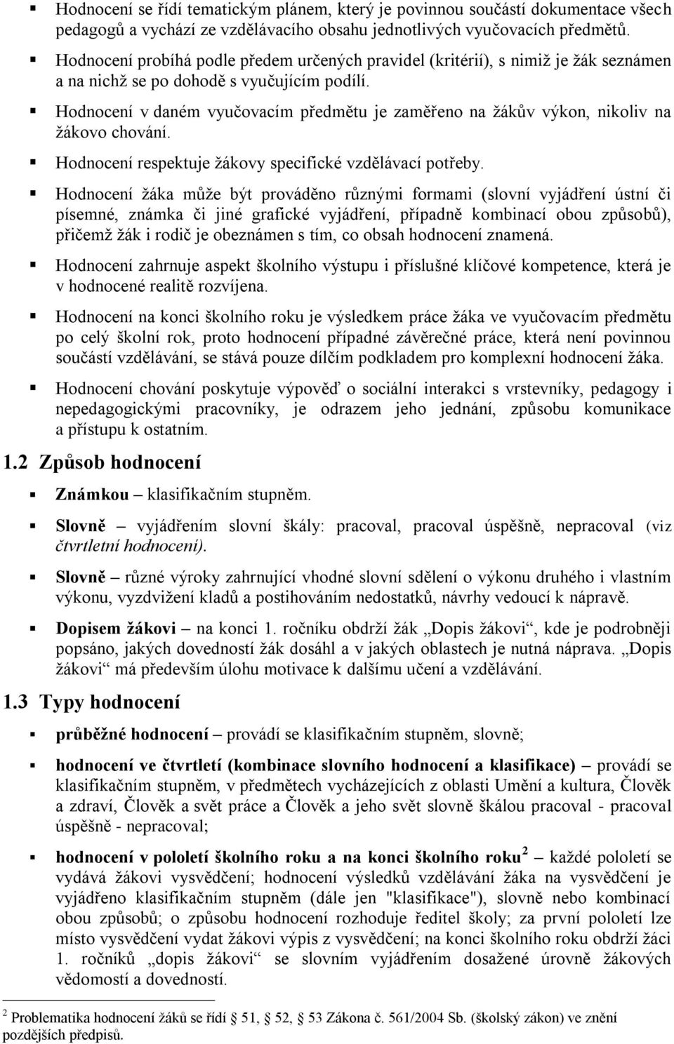 Hodnocení v daném vyučovacím předmětu je zaměřeno na žákův výkon, nikoliv na žákovo chování. Hodnocení respektuje žákovy specifické vzdělávací potřeby.