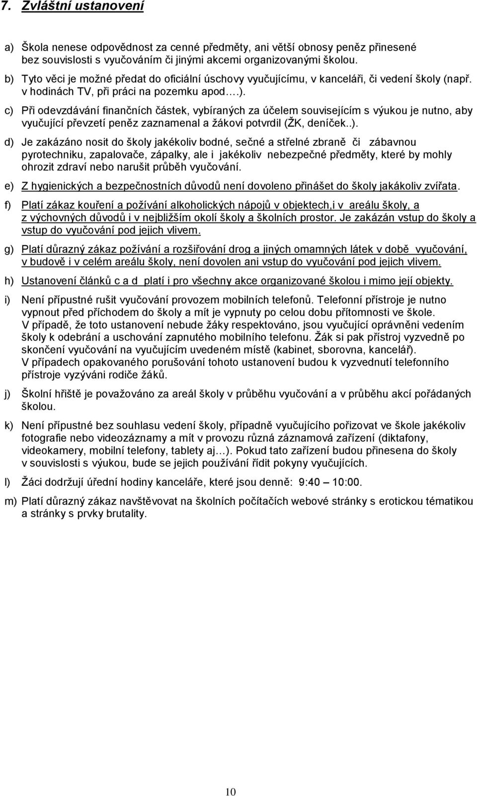 .). d) Je zakázáno nosit do školy jakékoliv bodné, sečné a střelné zbraně či zábavnou pyrotechniku, zapalovače, zápalky, ale i jakékoliv nebezpečné předměty, které by mohly ohrozit zdraví nebo