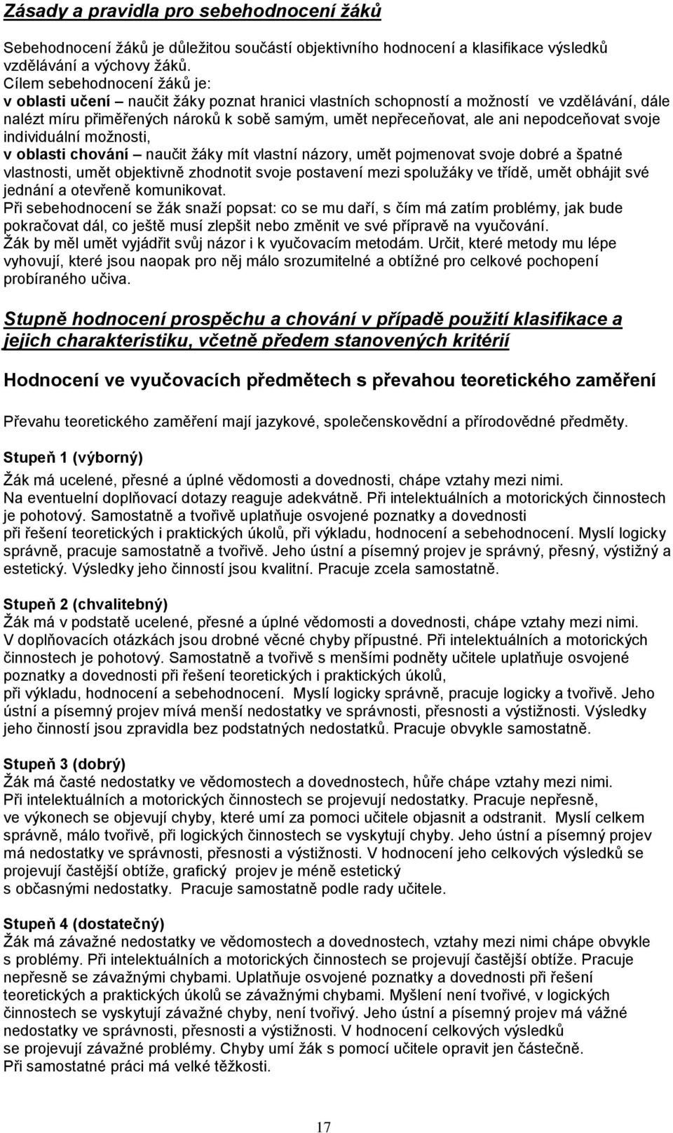 nepodceňovat svoje individuální možnosti, v oblasti chování naučit žáky mít vlastní názory, umět pojmenovat svoje dobré a špatné vlastnosti, umět objektivně zhodnotit svoje postavení mezi spolužáky