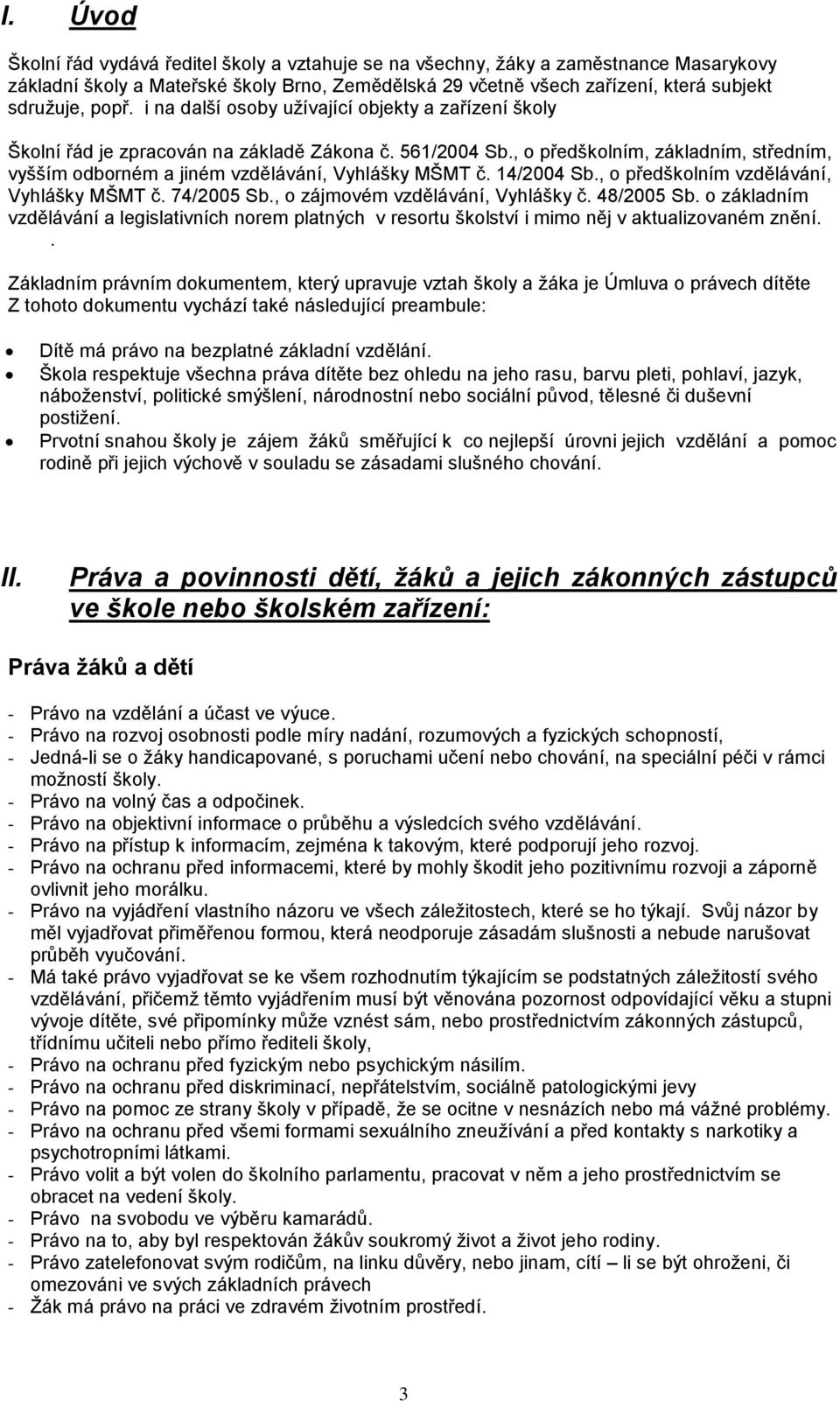 14/2004 Sb., o předškolním vzdělávání, Vyhlášky MŠMT č. 74/2005 Sb., o zájmovém vzdělávání, Vyhlášky č. 48/2005 Sb.