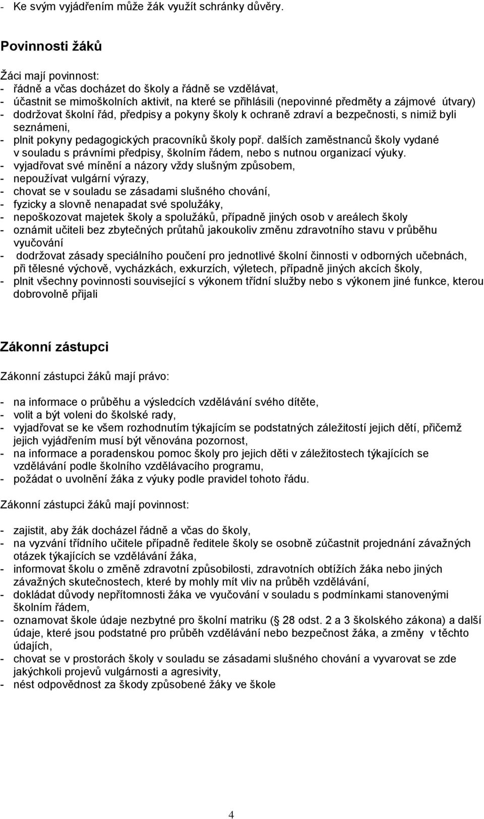 dodržovat školní řád, předpisy a pokyny školy k ochraně zdraví a bezpečnosti, s nimiž byli seznámeni, - plnit pokyny pedagogických pracovníků školy popř.