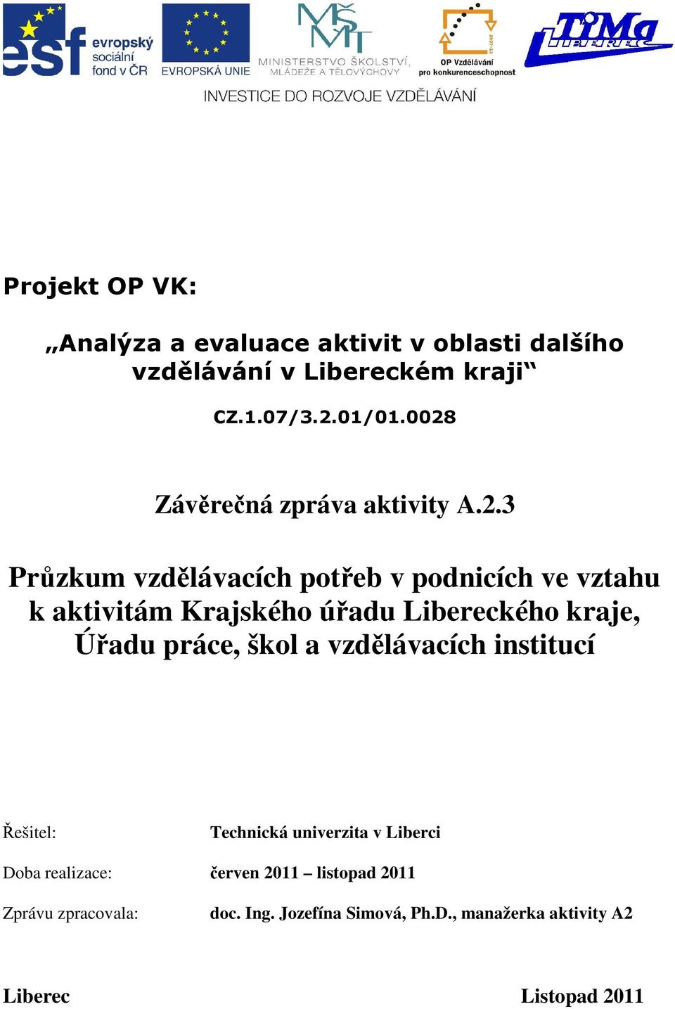 Libereckého kraje, Úřadu práce, škol a vzdělávacích institucí Řešitel: Technická univerzita v Liberci Doba