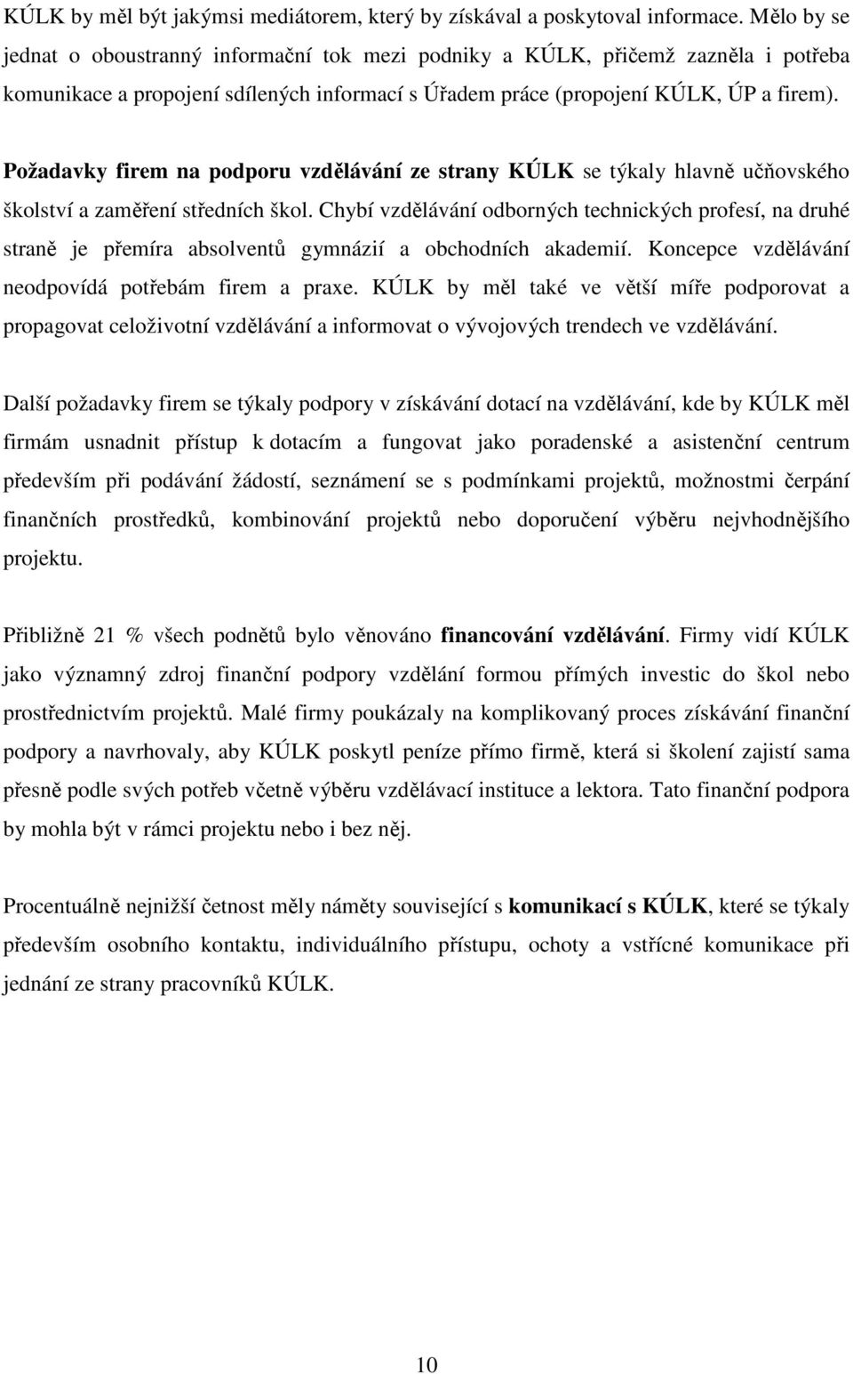 Požadavky firem na podporu vzdělávání ze strany KÚLK se týkaly hlavně učňovského školství a zaměření středních škol.