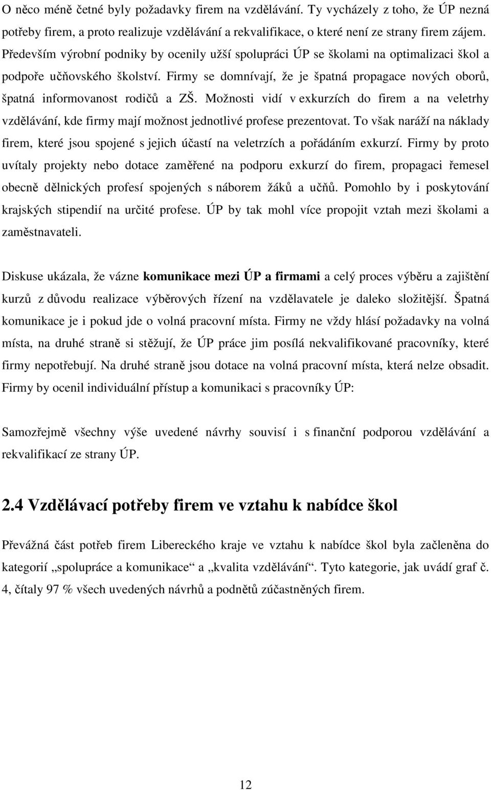 Firmy se domnívají, že je špatná propagace nových oborů, špatná informovanost rodičů a ZŠ.