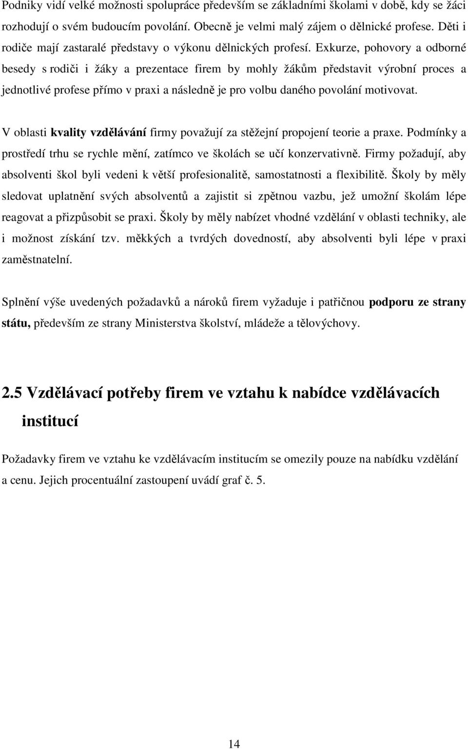 Exkurze, pohovory a odborné besedy s rodiči i žáky a prezentace firem by mohly žákům představit výrobní proces a jednotlivé profese přímo v praxi a následně je pro volbu daného povolání motivovat.