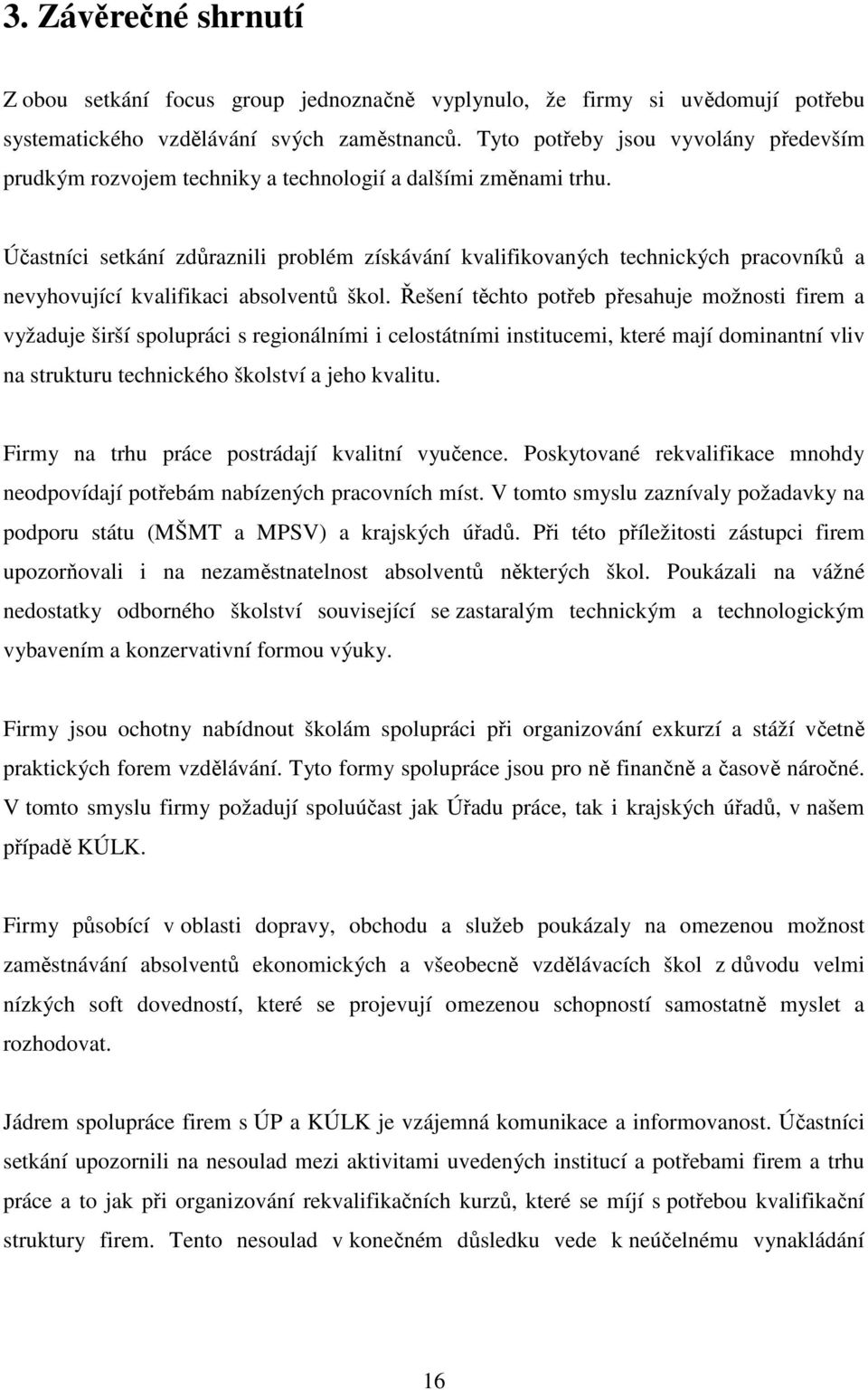 Účastníci setkání zdůraznili problém získávání kvalifikovaných technických pracovníků a nevyhovující kvalifikaci absolventů škol.