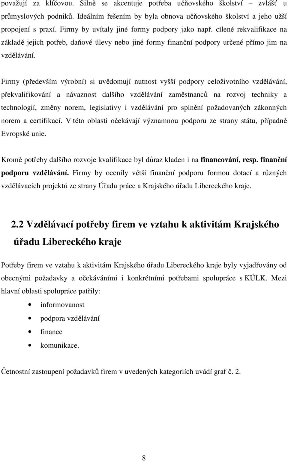 Firmy (především výrobní) si uvědomují nutnost vyšší podpory celoživotního vzdělávání, překvalifikování a návaznost dalšího vzdělávání zaměstnanců na rozvoj techniky a technologií, změny norem,