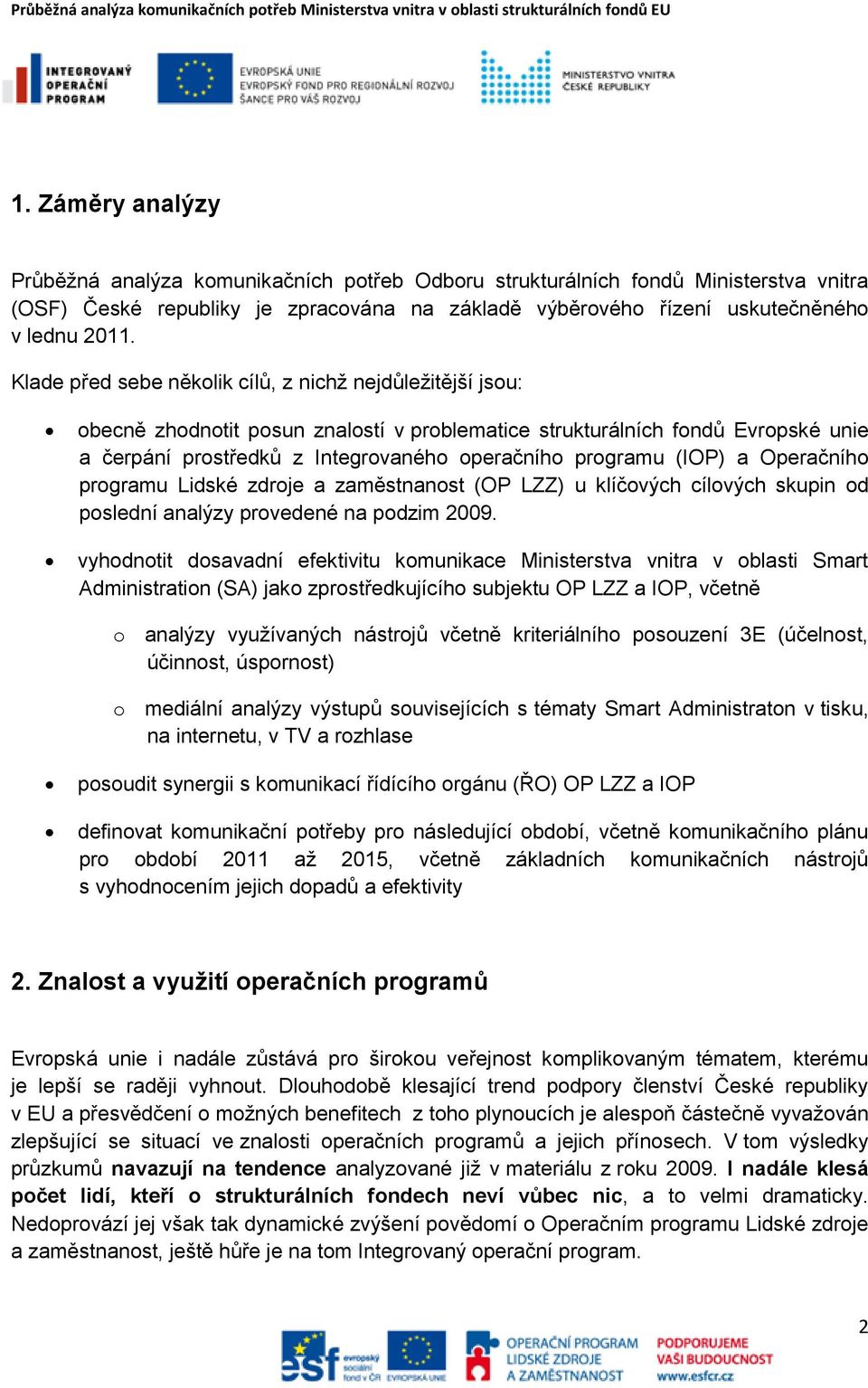 (IOP) a Operačního programu Lidské zdroje a zaměstnanost (OP LZZ) u klíčových cílových skupin od poslední analýzy provedené na podzim 2009.