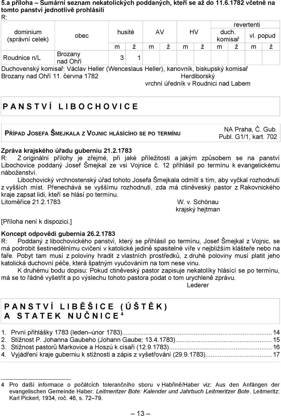 června 1782 Herdiborský vrchní úředník v Roudnici nad Labem P A N S T V Í L I B O C H O V I C E PŘÍPAD JOSEFA ŠMEJKALA Z VOJNIC HLÁSÍCÍHO SE PO TERMÍNU NA Praha, Č. Gub. Publ. G1/1, kart.