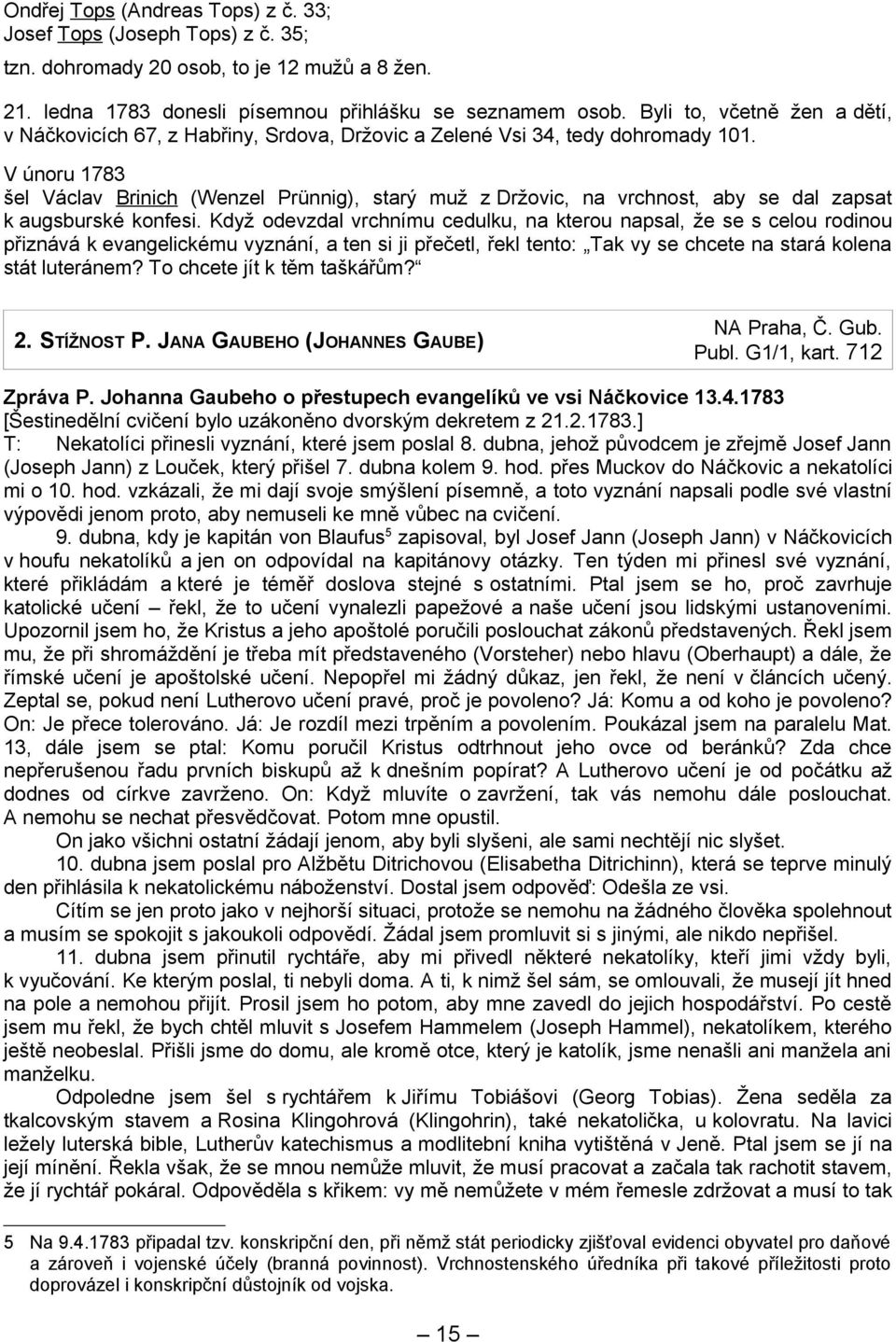 V únoru 1783 šel Václav Brinich (Wenzel Prünnig), starý muž z Držovic, na vrchnost, aby se dal zapsat k augsburské konfesi.