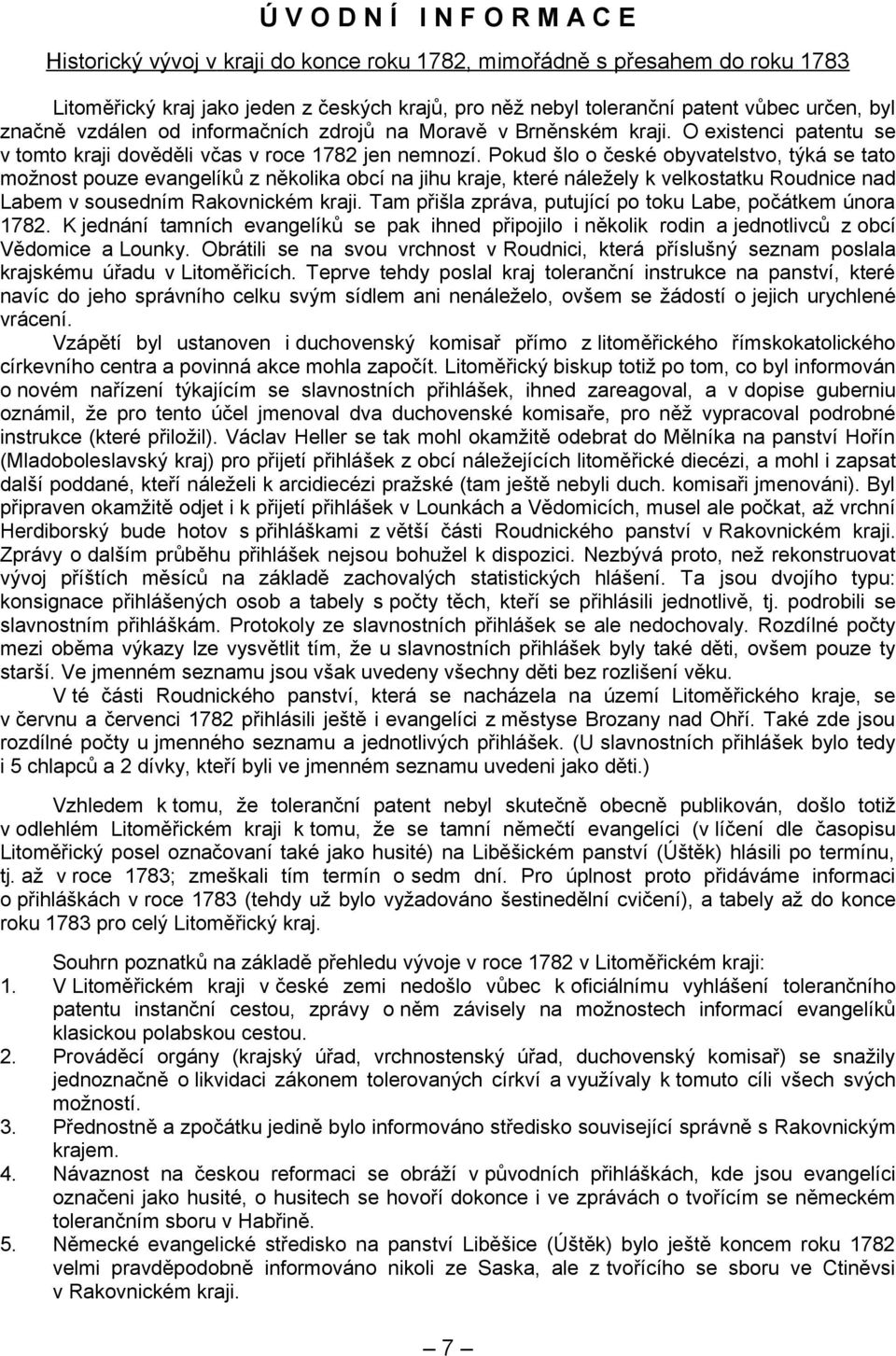 Pokud šlo o české obyvatelstvo, týká se tato možnost pouze evangelíků z několika obcí na jihu kraje, které náležely k velkostatku Roudnice nad Labem v sousedním Rakovnickém kraji.