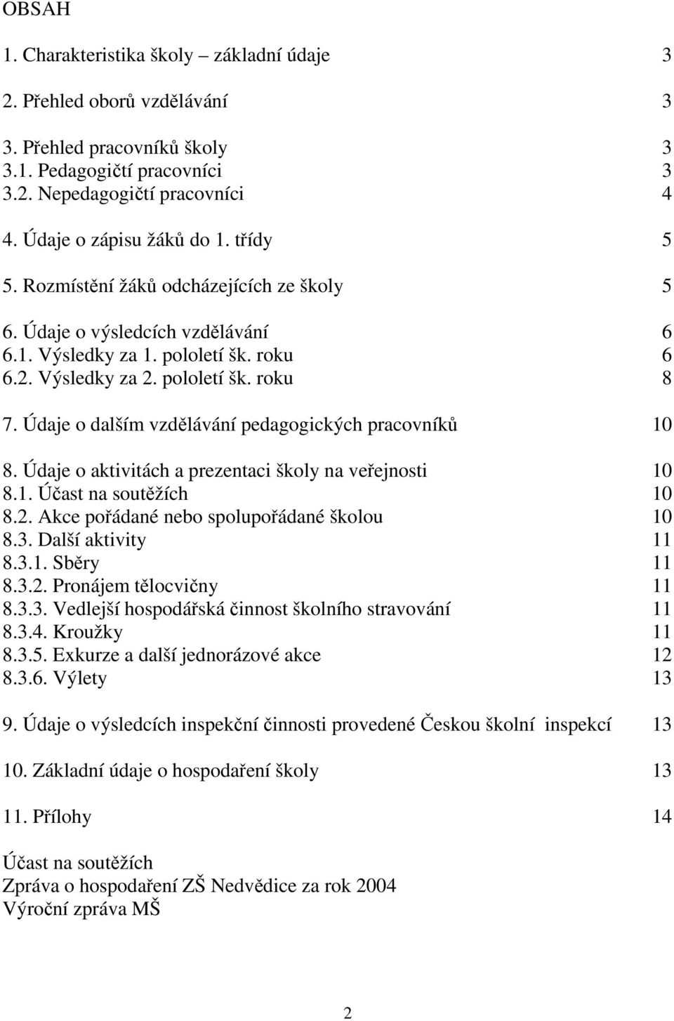 Údaje o dalším vzdělávání pedagogických pracovníků 10 8. Údaje o aktivitách a prezentaci školy na veřejnosti 10 8.1. Účast na soutěžích 10 8.2. Akce pořádané nebo spolupořádané školou 10 8.3.