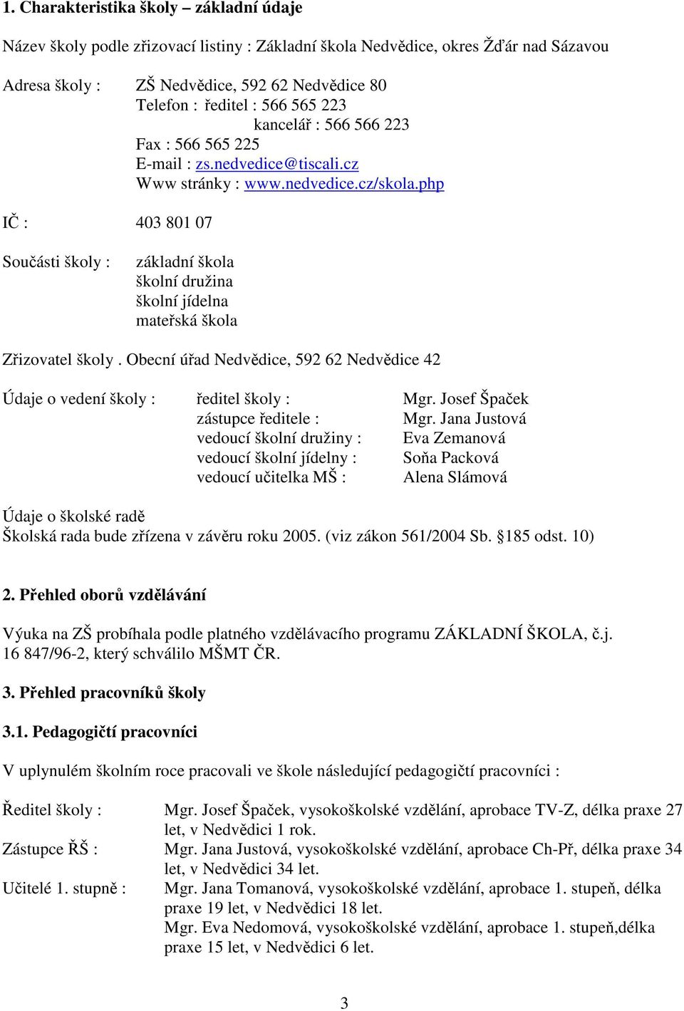 php IČ : 403 801 07 Součásti školy : základní škola školní družina školní jídelna mateřská škola Zřizovatel školy.