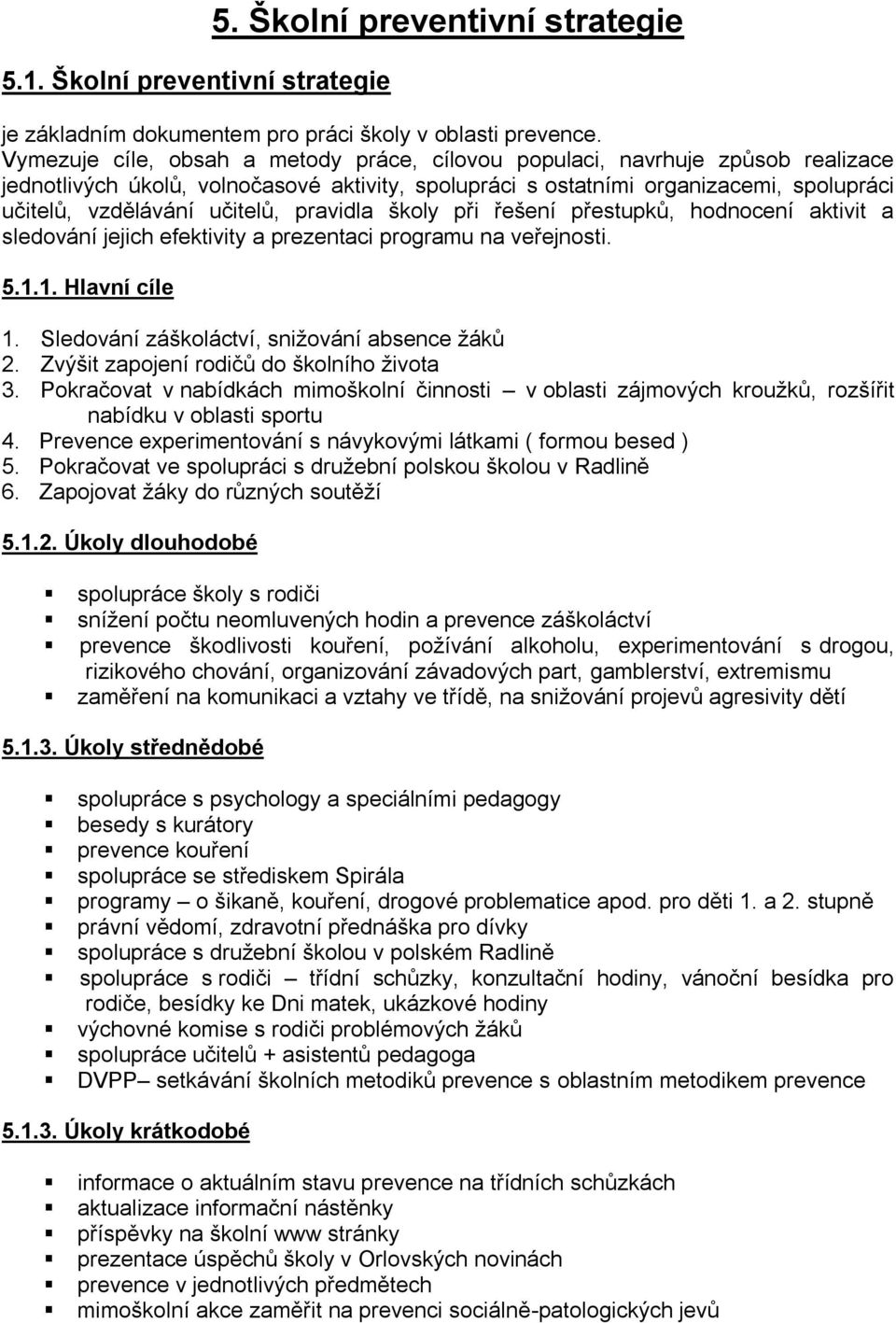 pravidla školy při řešení přestupků, hodnocení aktivit a sledování jejich efektivity a prezentaci programu na veřejnosti. 5.1.1. Hlavní cíle 1. Sledování záškoláctví, sniţování absence ţáků 2.