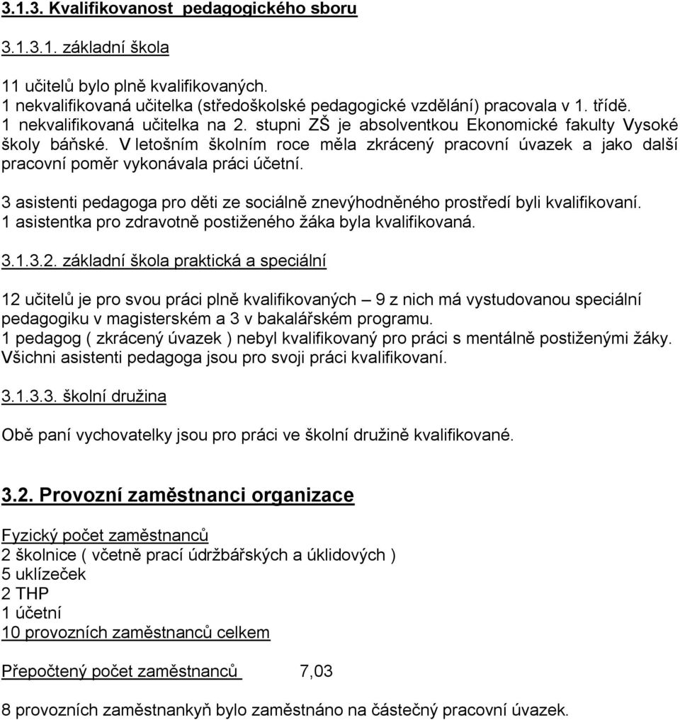 V letošním školním roce měla zkrácený pracovní úvazek a jako další pracovní poměr vykonávala práci účetní. 3 asistenti pedagoga pro děti ze sociálně znevýhodněného prostředí byli kvalifikovaní.