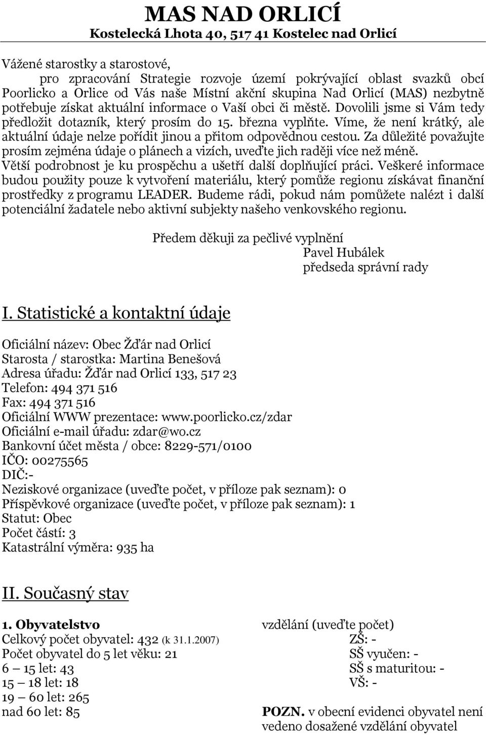 Víme, že není krátký, ale aktuální údaje nelze pořídit jinou a přitom odpovědnou cestou. Za důležité považujte prosím zejména údaje o plánech a vizích, uveďte jich raději více než méně.