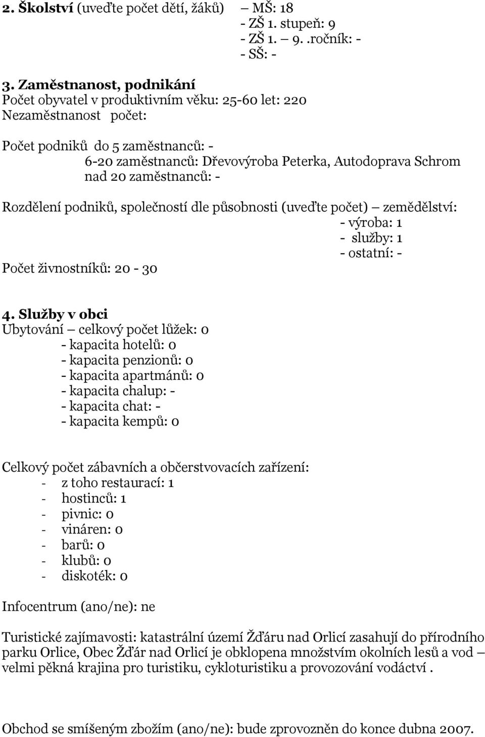 zaměstnanců: - Rozdělení podniků, společností dle působnosti (uveďte počet) zemědělství: - výroba: 1 - služby: 1 - ostatní: - Počet živnostníků: 20-30 4.