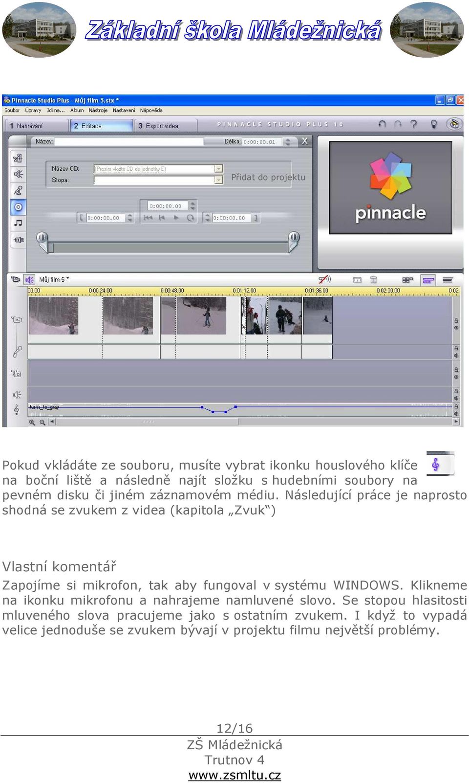 Následující práce je naprosto shodná se zvukem z videa (kapitola Zvuk ) Vlastní komentář Zapojíme si mikrofon, tak aby fungoval v systému