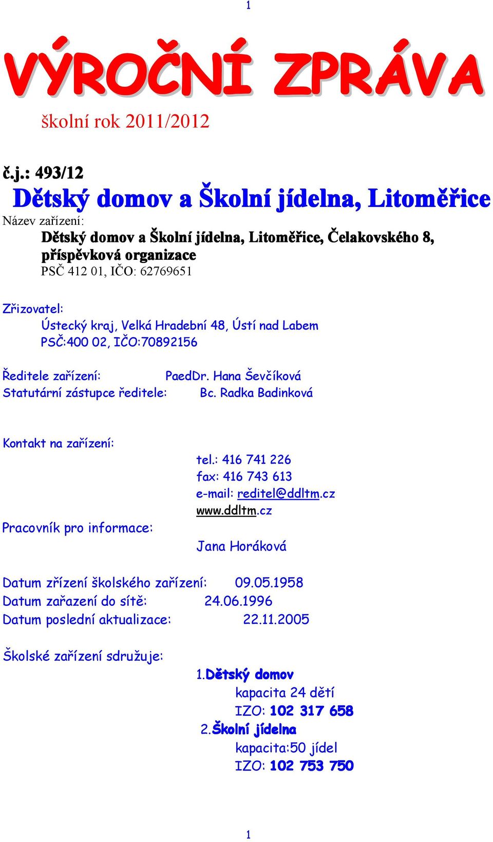 412 01, IČO: 62769651 Zřizovatel: Ústecký kraj, Velká Hradební 48, Ústí nad Labem PSČ:400 02, IČO:70892156 Ředitele zařízení: PaedDr. Hana Ševčíková Statutární zástupce ředitele: Bc.