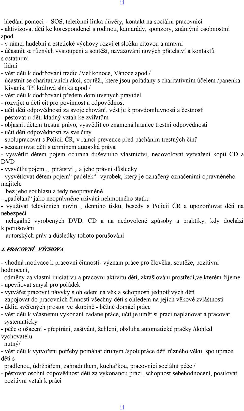 tradic /Velikonoce, Vánoce apod./ - účastnit se charitativních akcí, soutěží, které jsou pořádány s charitativním účelem /panenka Kivanis, Tří králová sbírka apod.