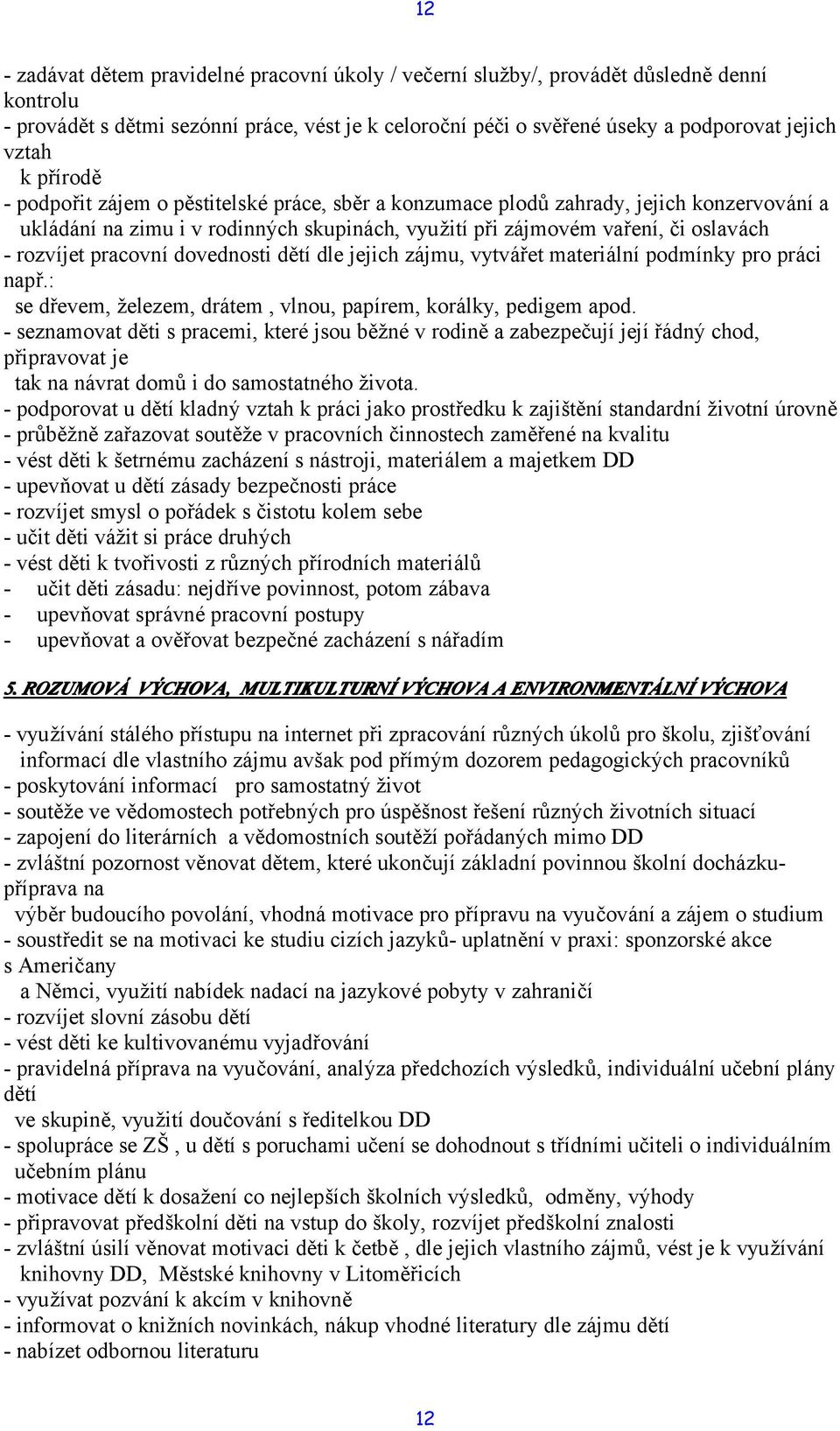 pracovní dovednosti dětí dle jejich zájmu, vytvářet materiální podmínky pro práci např.: se dřevem, železem, drátem, vlnou, papírem, korálky, pedigem apod.