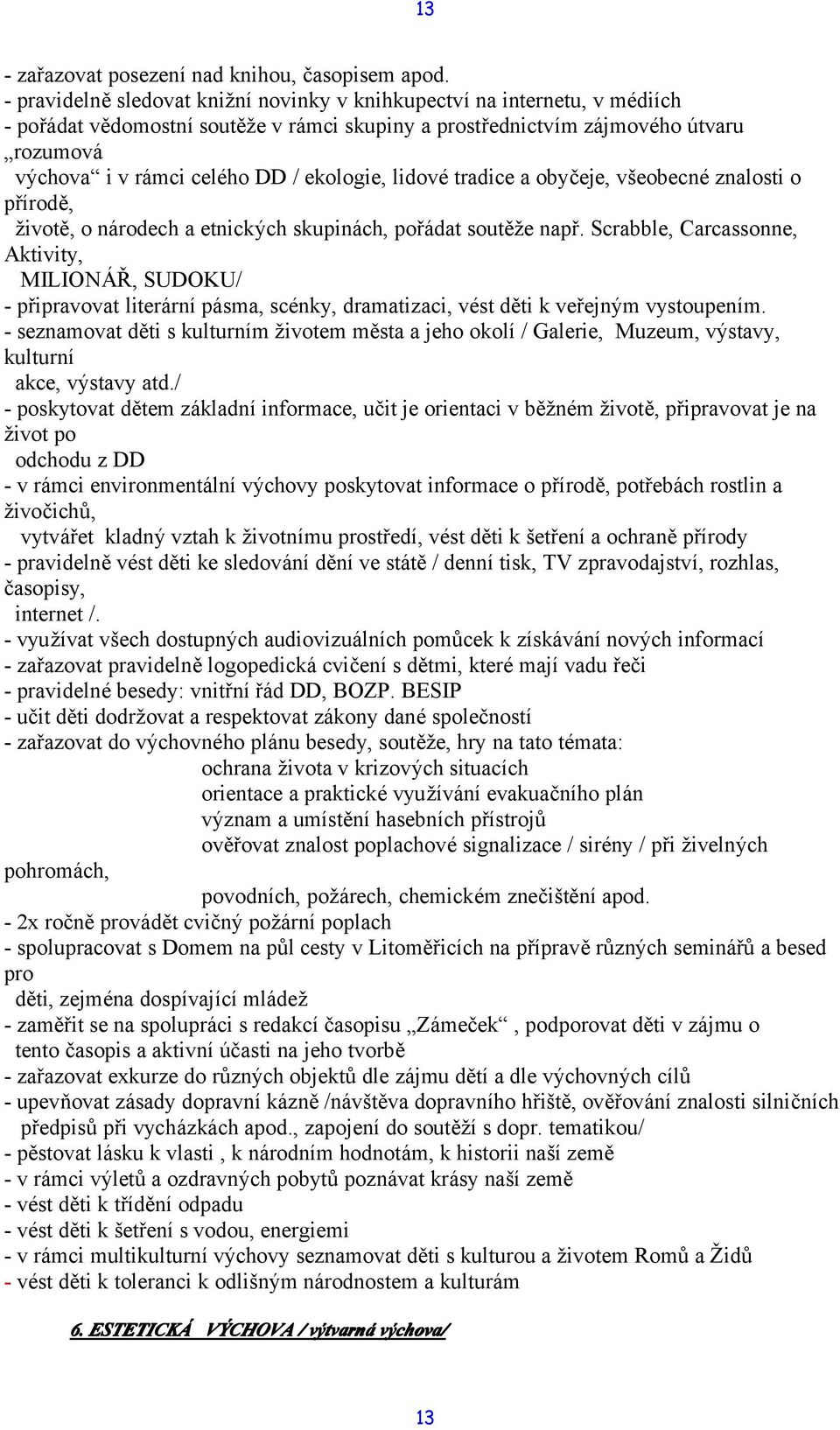 ekologie, lidové tradice a obyčeje, všeobecné znalosti o přírodě, životě, o národech a etnických skupinách, pořádat soutěže např.