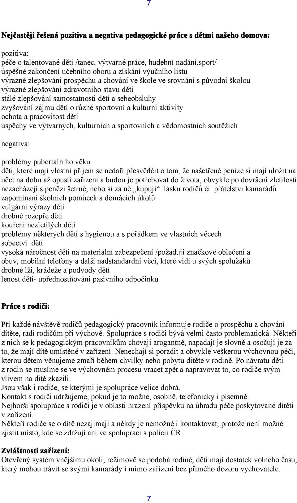 zvyšování zájmu dětí o různé sportovní a kulturní aktivity ochota a pracovitost dětí úspěchy ve výtvarných, kulturních a sportovních a vědomostních soutěžích negativa: problémy pubertálního věku