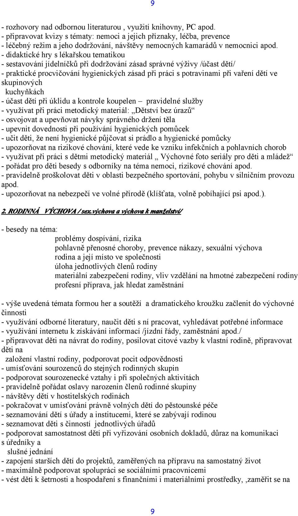 - didaktické hry s lékařskou tematikou - sestavování jídelníčků při dodržování zásad správné výživy /účast dětí/ - praktické procvičování hygienických zásad při práci s potravinami při vaření dětí ve