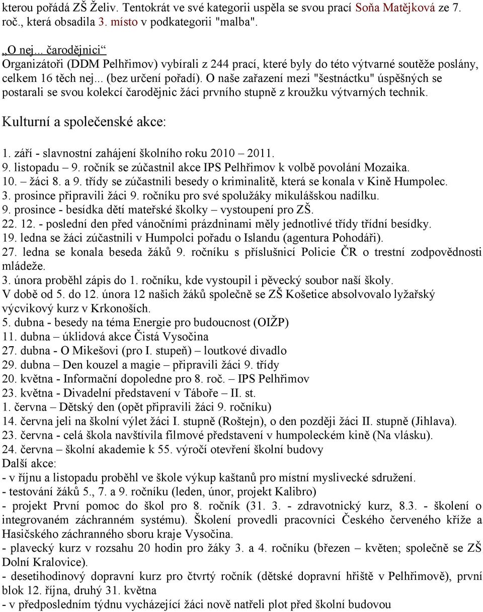 O naše zařazení mezi "šestnáctku" úspěšných se postarali se svou kolekcí čarodějnic žáci prvního stupně z kroužku výtvarných technik. Kulturní a společenské akce: 1.