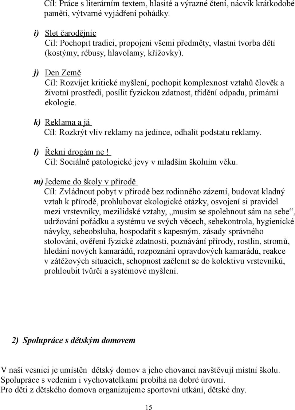 j) Den Země Cíl: Rozvíjet kritické myšlení, pochopit komplexnost vztahů člověk a životní prostředí, posílit fyzickou zdatnost, třídění odpadu, primární ekologie.