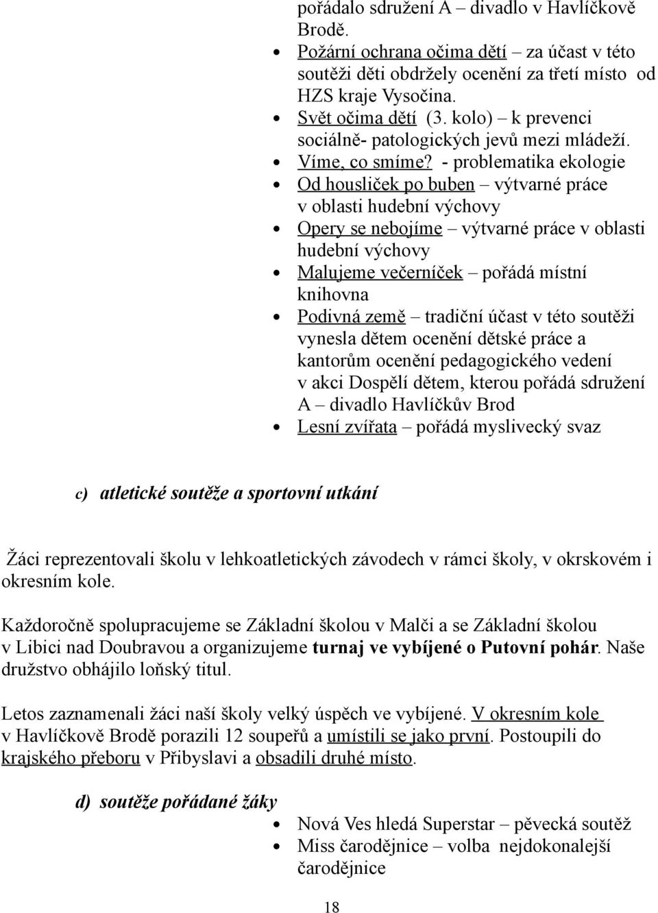 - problematika ekologie Od housliček po buben výtvarné práce v oblasti hudební výchovy Opery se nebojíme výtvarné práce v oblasti hudební výchovy Malujeme večerníček pořádá místní knihovna Podivná