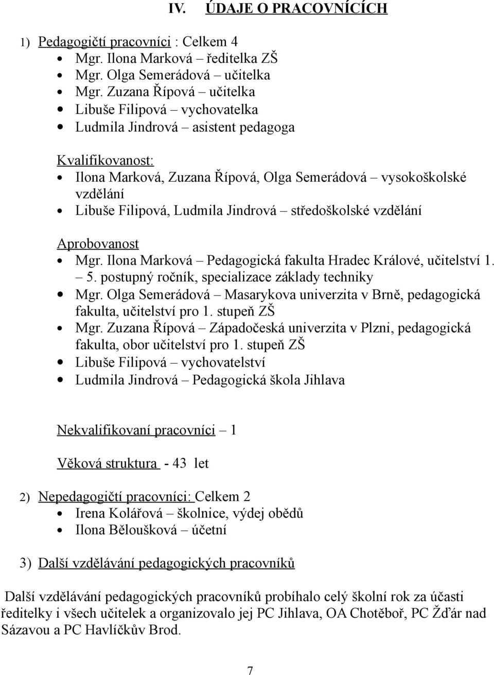 Jindrová středoškolské vzdělání Aprobovanost Mgr. Ilona Marková Pedagogická fakulta Hradec Králové, učitelství 1. 5. postupný ročník, specializace základy techniky Mgr.