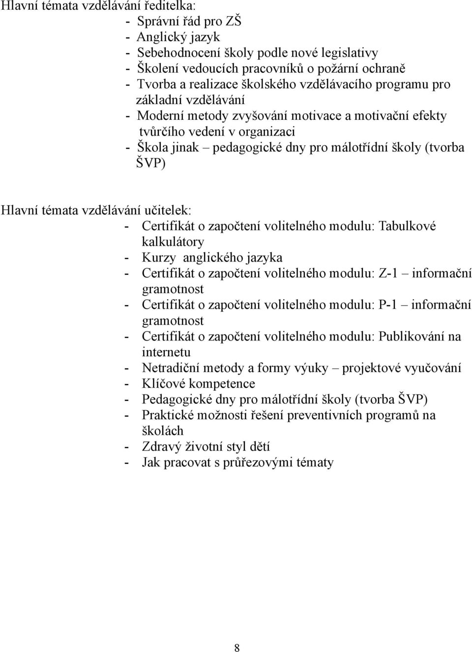 Hlavní témata vzdělávání učitelek: - Certifikát o započtení volitelného modulu: Tabulkové kalkulátory - Kurzy anglického jazyka - Certifikát o započtení volitelného modulu: Z-1 informační gramotnost