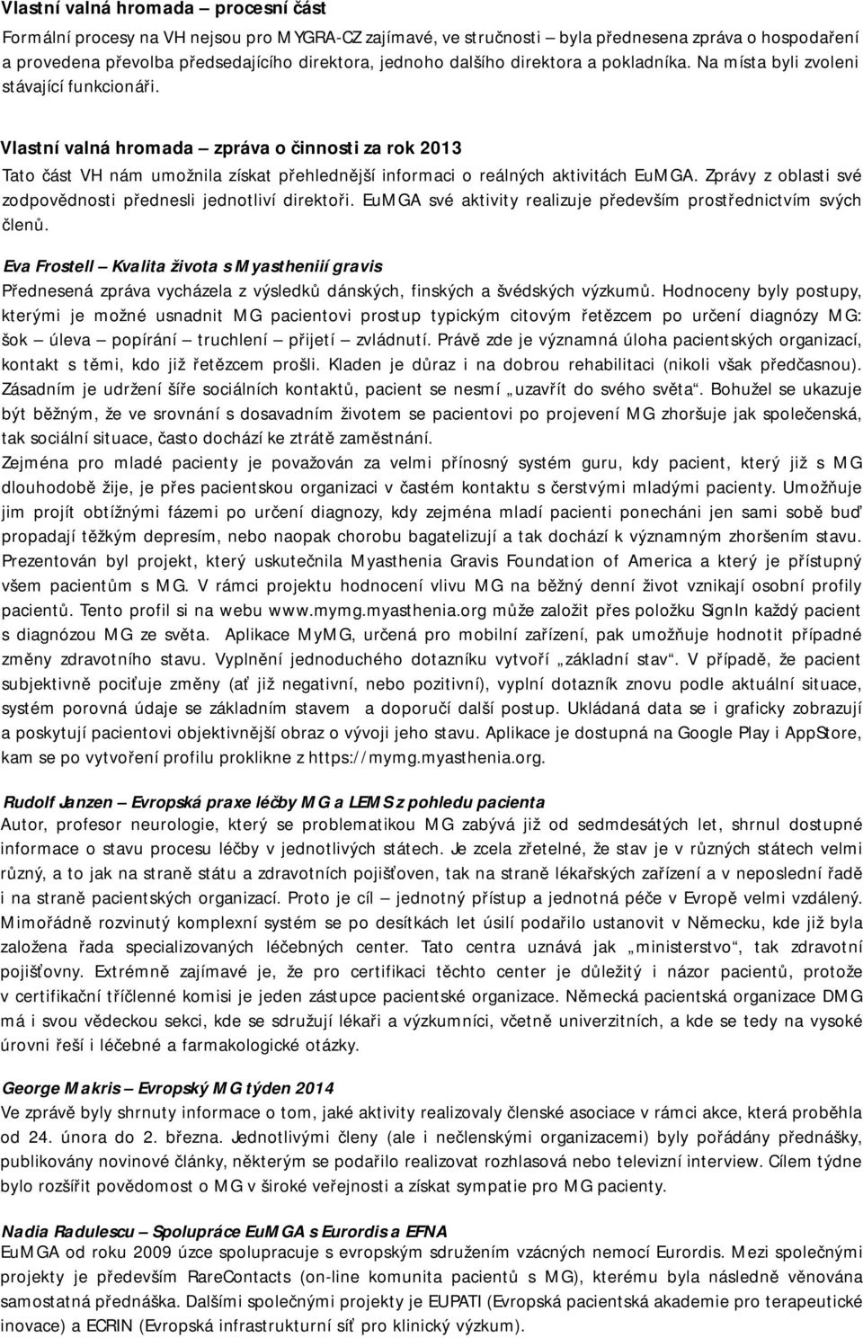 Vlastní valná hromada zpráva o činnosti za rok 2013 Tato část VH nám umožnila získat přehlednější informaci o reálných aktivitách EuMGA.