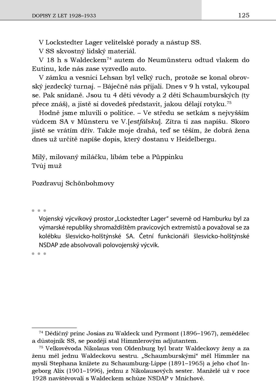 Dnes v 9 h vstal, vykoupal se. Pak snídaně. Jsou tu 4 děti vévody a 2 děti Schaumburských (ty přece znáš), a jistě si dovedeš představit, jakou dělají rotyku. 75 Hodně jsme mluvili o politice.