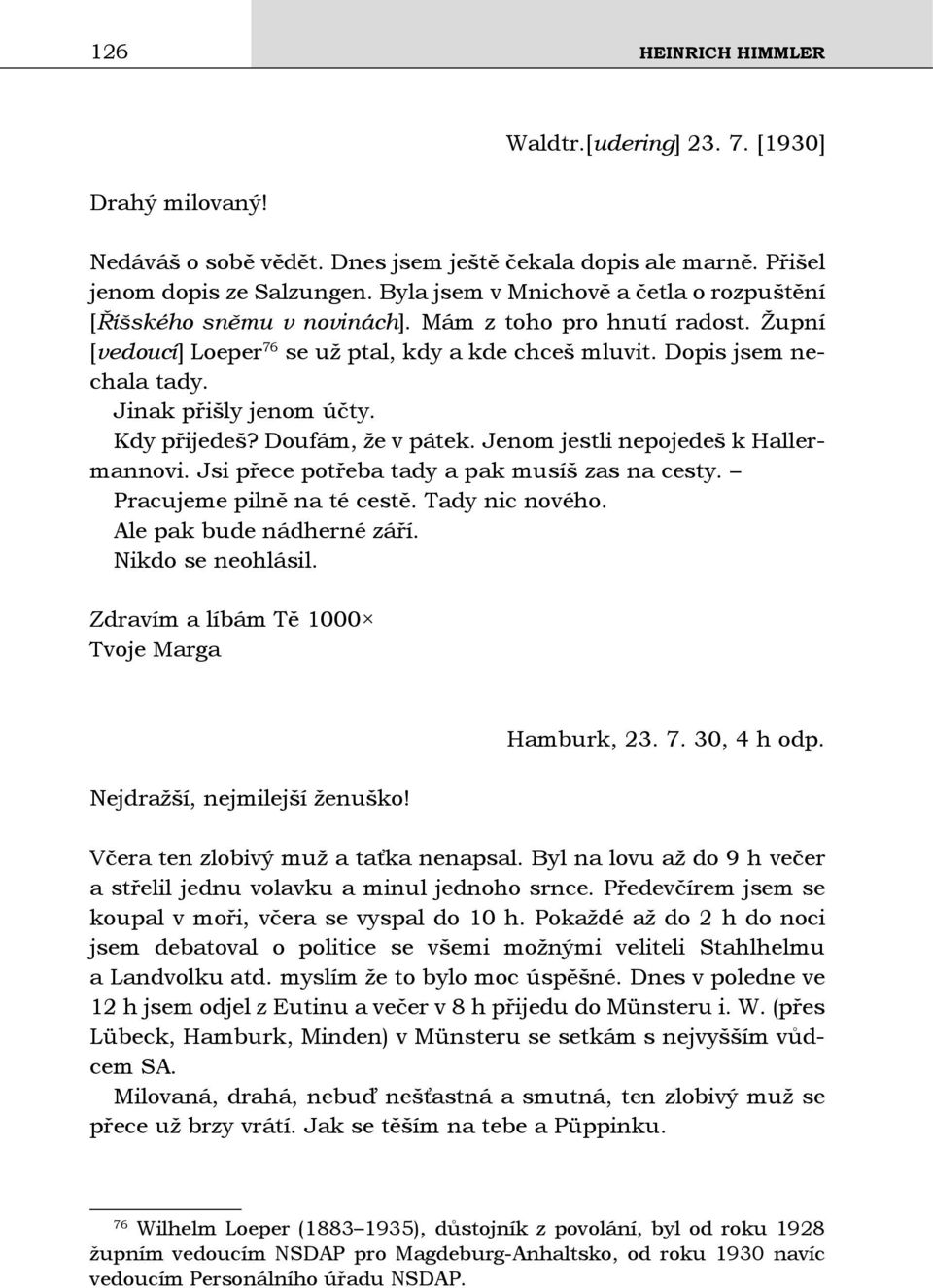 Jinak přišly jenom účty. Kdy přijedeš? Doufám, že v pátek. Jenom jestli nepojedeš k Hallermannovi. Jsi přece potřeba tady a pak musíš zas na cesty. Pracujeme pilně na té cestě. Tady nic nového.