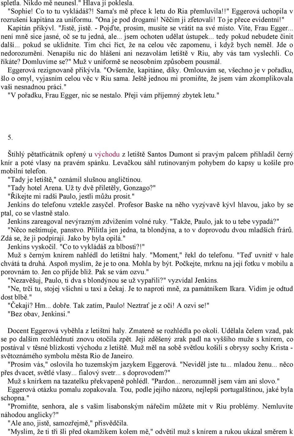 .. jsem ochoten udělat ústupek... tedy pokud nebudete činit další... pokud se uklidníte. Tím chci říct, že na celou věc zapomenu, i když bych neměl. Jde o nedorozumění.