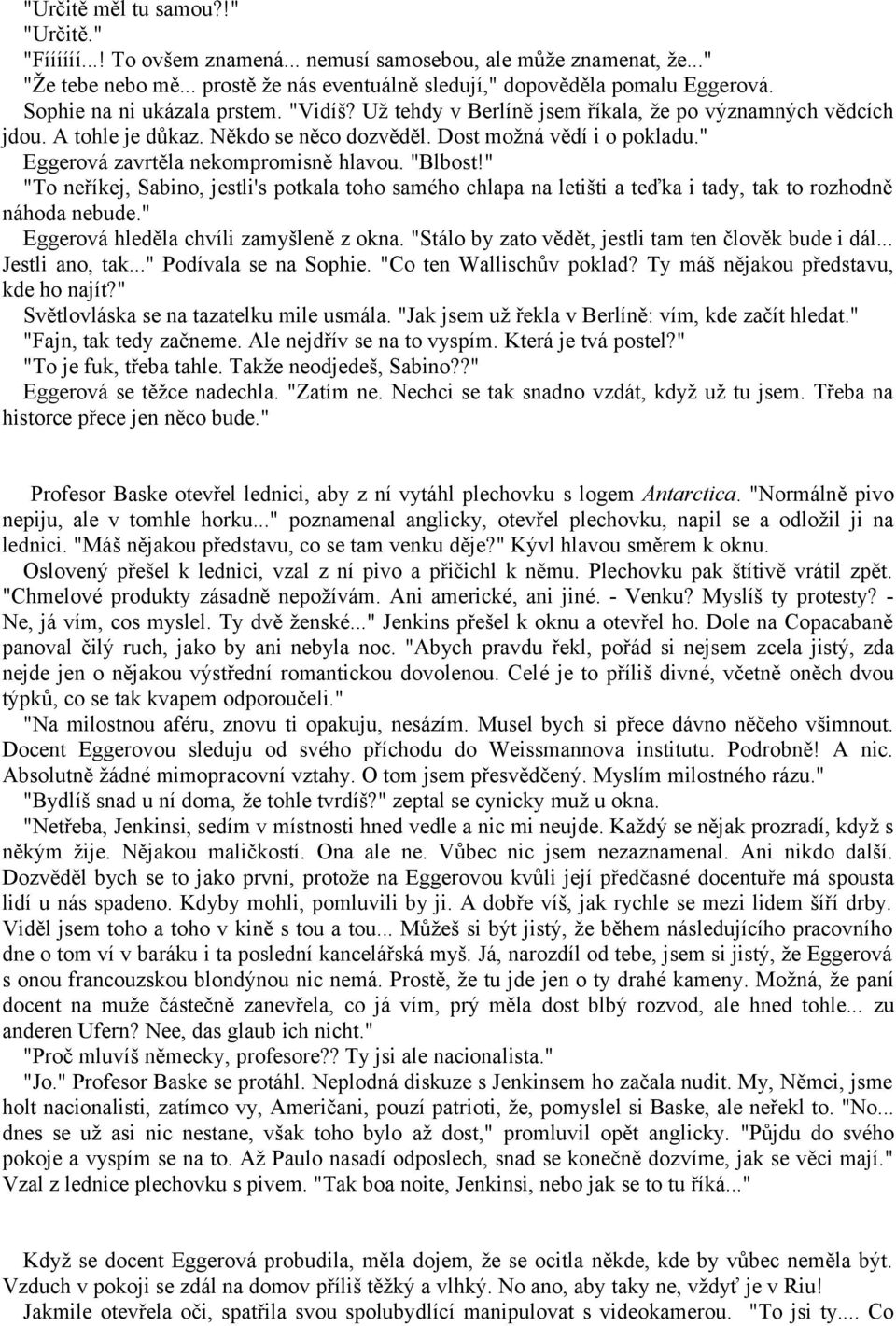 " Eggerová zavrtěla nekompromisně hlavou. "Blbost!" "To neříkej, Sabino, jestli's potkala toho samého chlapa na letišti a teďka i tady, tak to rozhodně náhoda nebude.