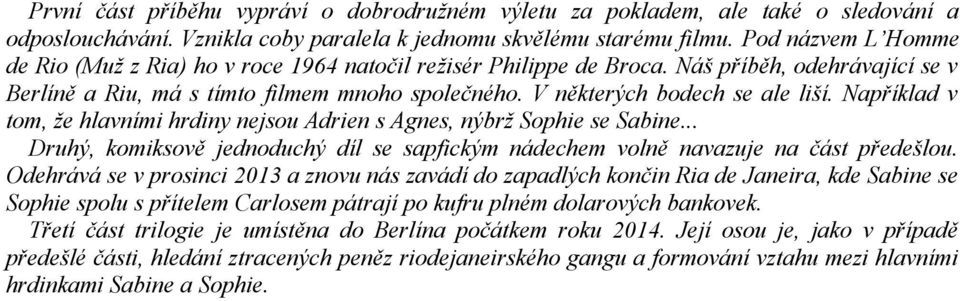 Například v tom, že hlavními hrdiny nejsou Adrien s Agnes, nýbrž Sophie se Sabine... Druhý, komiksově jednoduchý díl se sapfickým nádechem volně navazuje na část předešlou.